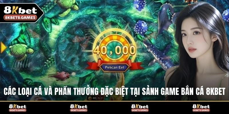 Các loại cá và phần thưởng đặc biệt tại sảnh game bắn cá 8KBET
