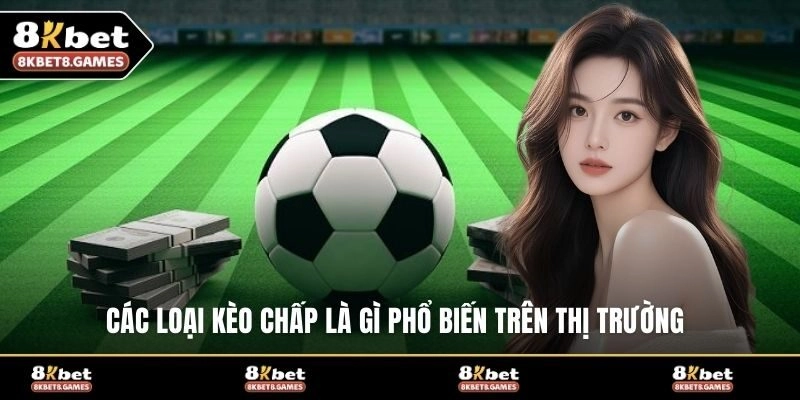 Các loại kèo chấp là gì phổ biến trên thị trường