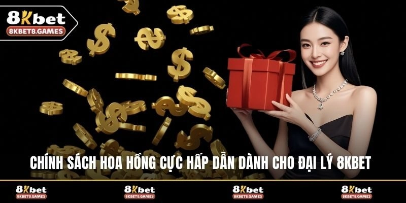 Chính sách hoa hồng cực hấp dẫn dành cho đại lý 8KBET