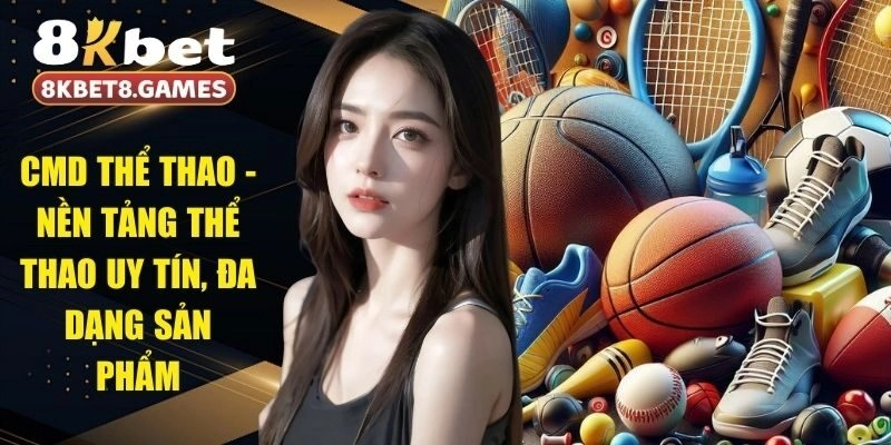 CMD Thể Thao – Nền Tảng Thể Thao Uy Tín, Đa Dạng Sản Phẩm