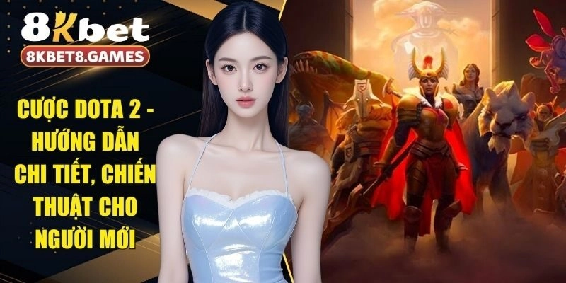 Cược DOTA 2 – Hướng Dẫn Chi Tiết, Chiến Thuật Cho Người Mới