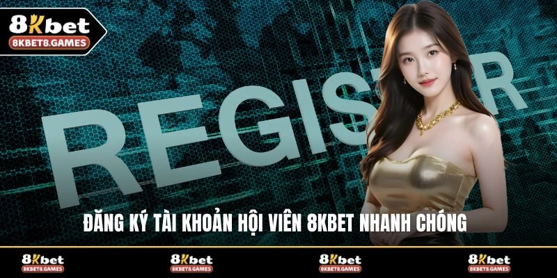 Đăng ký tài khoản hội viên 8KBET nhanh chóng