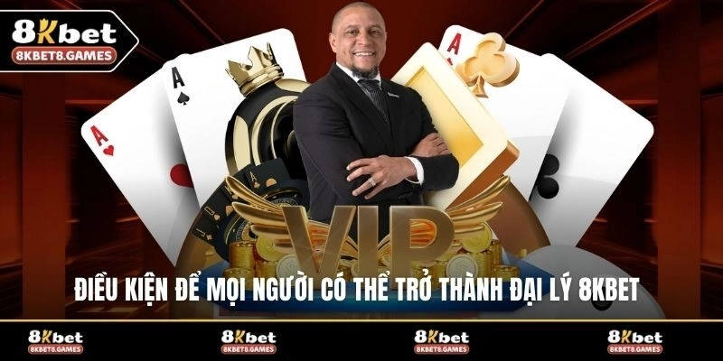 Điều kiện để mọi người có thể trở thành đại lý 8KBET