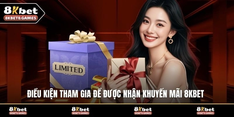 Điều kiện tham gia để được nhận khuyến mãi 8KBET