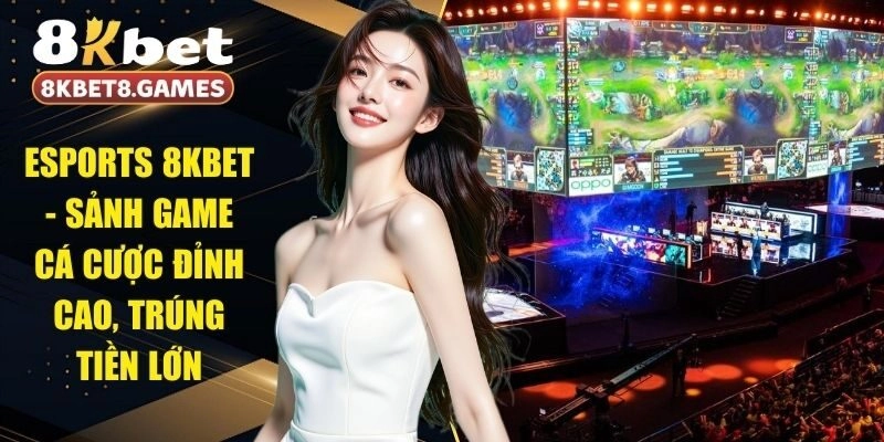 Esports 8KBET - Sảnh Game Cá Cược Đỉnh Cao, Trúng Tiền Lớn