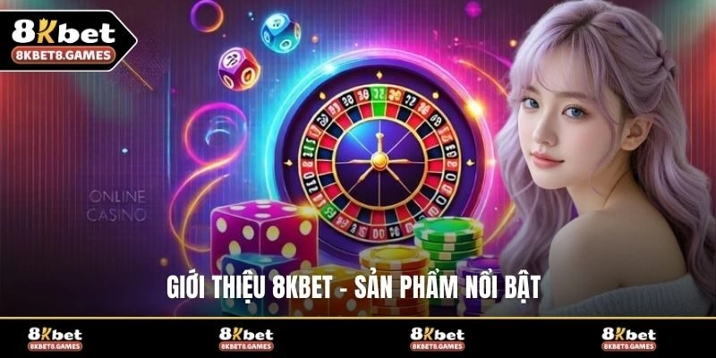 Giới thiệu 8KBET - Sản phẩm nổi bật