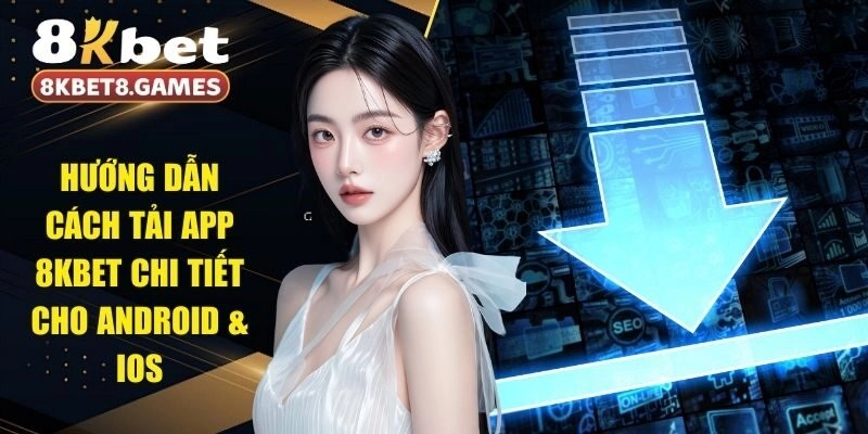 Hướng Dẫn Cách Tải App 8KBET Chi Tiết Cho Android & iOS
