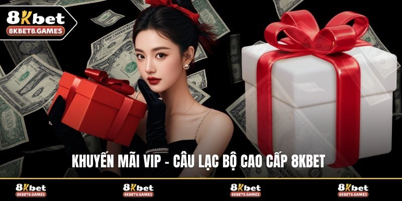 Khuyến mãi VIP - Câu lạc bộ cao cấp 8KBET