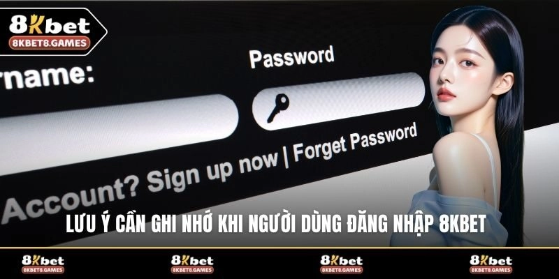 Lưu ý cần ghi nhớ khi người dùng đăng nhập 8KBET