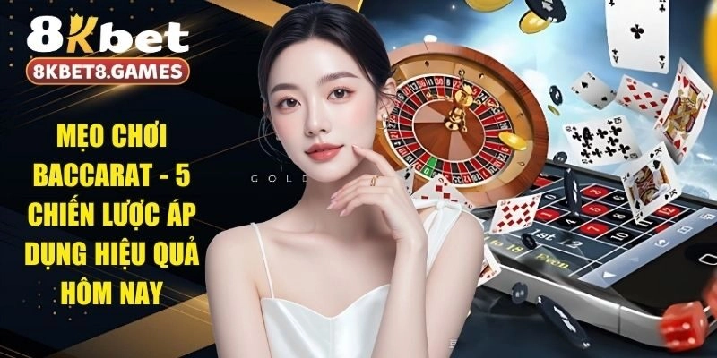 Mẹo Chơi Baccarat – 5 Chiến Lược Áp Dụng Hiệu Quả Hôm Nay