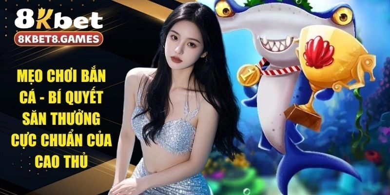 Mẹo Chơi Bắn Cá – Bí Quyết Săn Thưởng Cực Chuẩn Của Cao Thủ