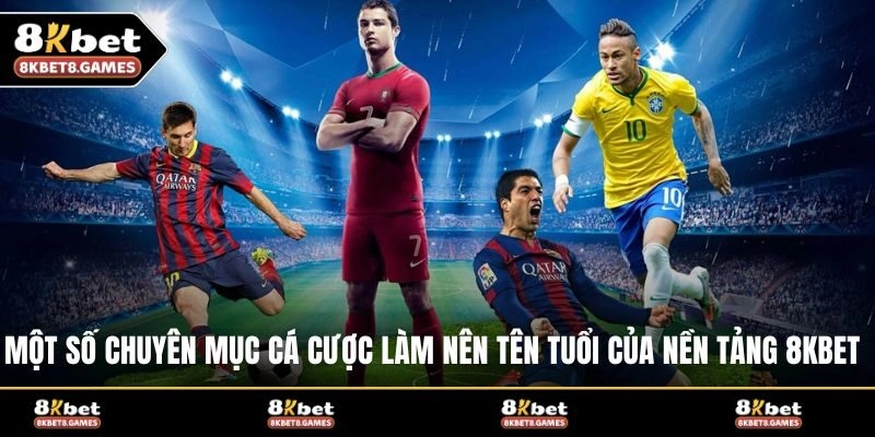 Một số chuyên mục cá cược làm nên tên tuổi của nền tảng 8KBET