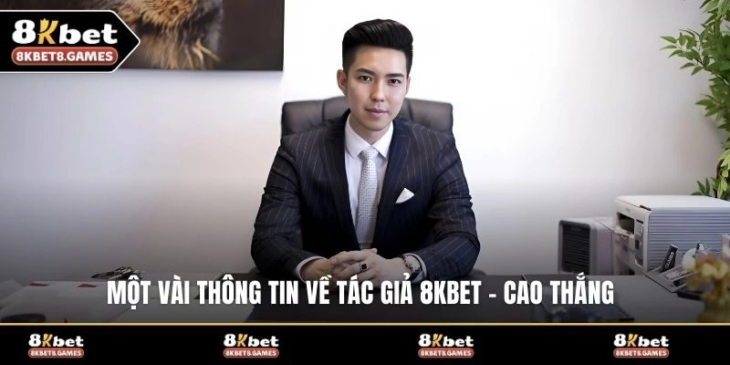 Một vài thông tin về tác giả 8KBET - Cao Thắng