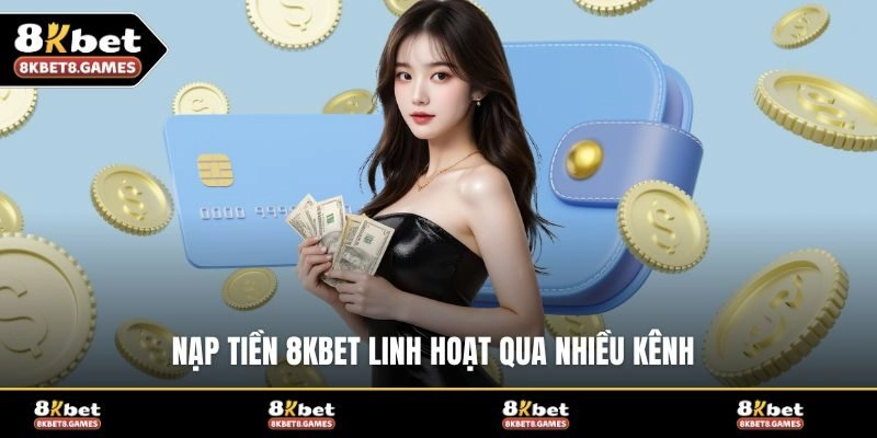 Nạp tiền 8KBET linh hoạt qua nhiều kênh