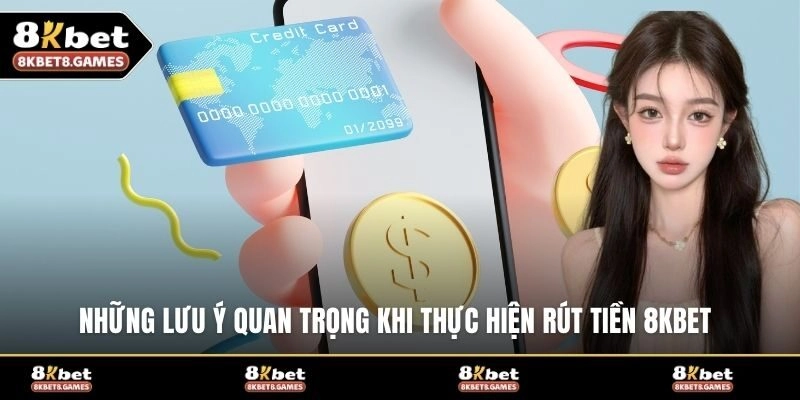 Những lưu ý quan trọng khi thực hiện rút tiền 8KBET