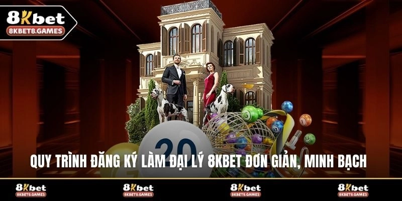 Quy trình đăng ký làm đại lý 8KBET đơn giản, minh bạch