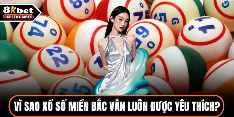Vì Sao Xổ Số Miền Bắc Vẫn Luôn Được Yêu Thích?