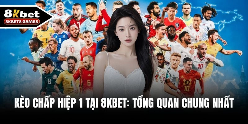 Giới thiệu Kèo chấp hiệp 1 tại nhà cái 8KBET